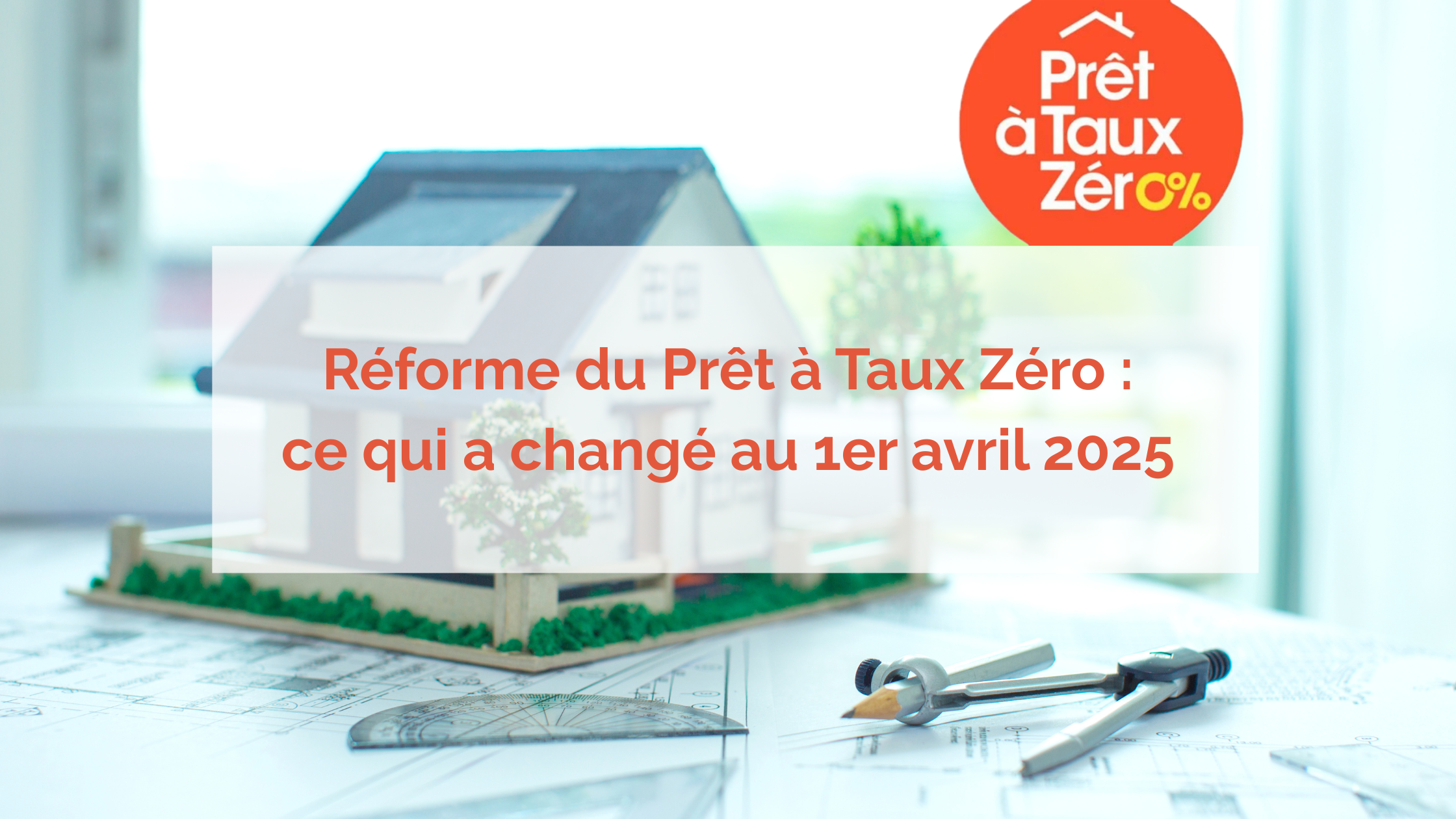 Réforme du Prêt à Taux Zéro : ce qui a changé au 1er avril 2025